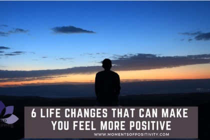 6 Life Changes that Can make You Feel More Positive