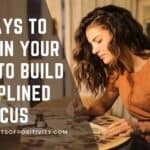 6 Ways To Retrain Your Brain To Build Disciplined Focus