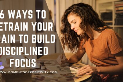 6 Ways To Retrain Your Brain To Build Disciplined Focus