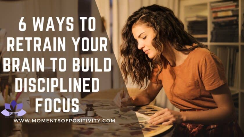 6 Ways To Retrain Your Brain To Build Disciplined Focus