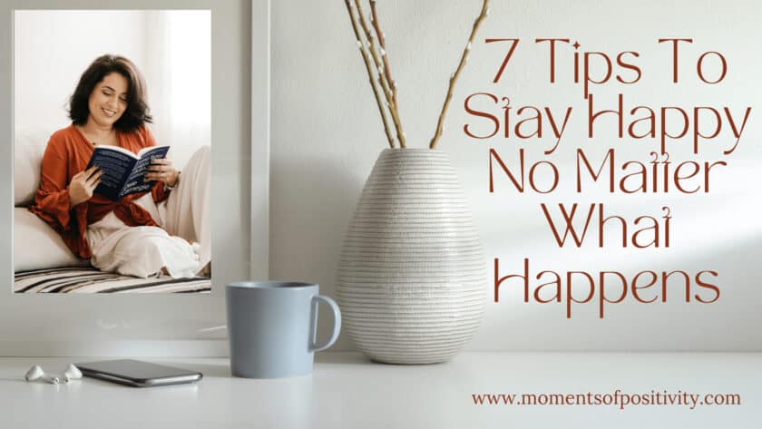 7 Tips To Stay Happy No Matter What Happens