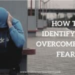 How To Identify And Overcome Your Fears