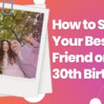 How to Spoil Your Best Friend on her 30th Birthday