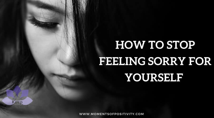 How To Stop Feeling Sorry For Yourself