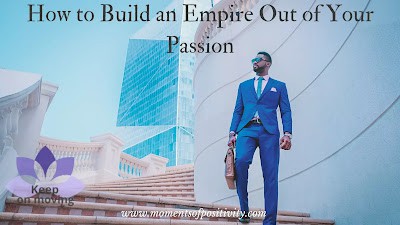 How to Build an Empire Out of Your Passion