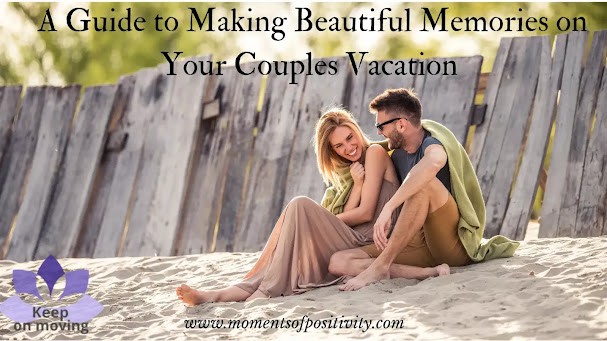 A Guide to Making Beautiful Memories on Your Couples Vacation