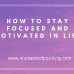 How To Stay Focused And Motivated In Life