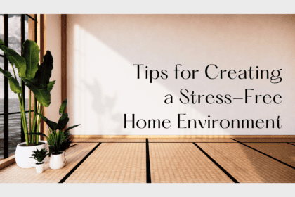 Tips for Creating a Stress-Free Home Environment