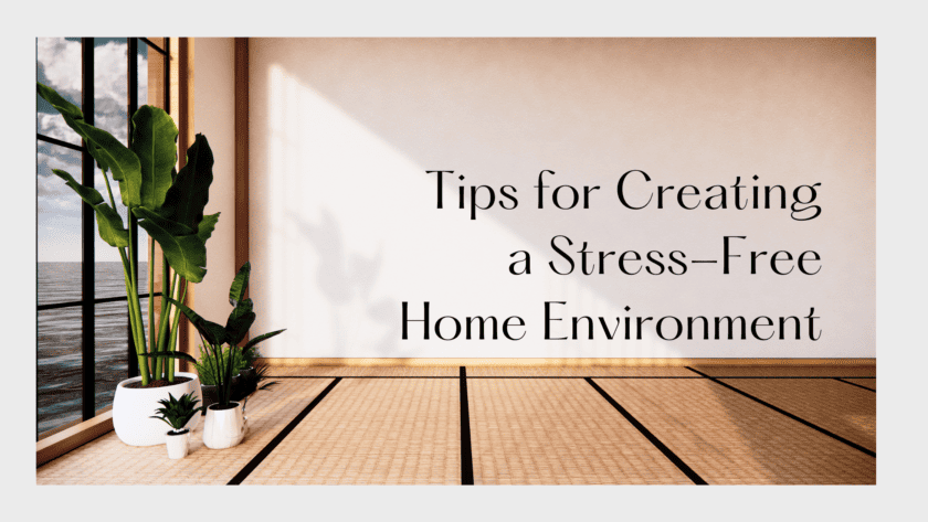 Tips for Creating a Stress-Free Home Environment