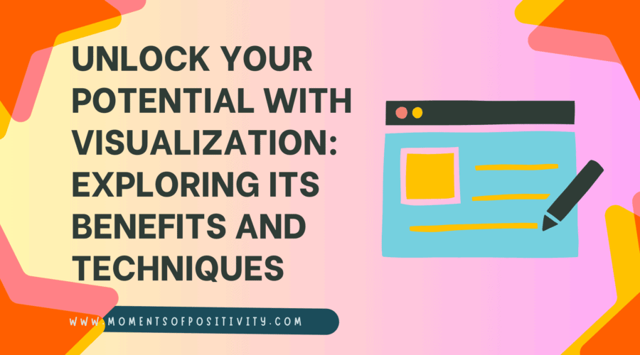 Unlock Your Potential with Visualization: Exploring Its Benefits and Techniques