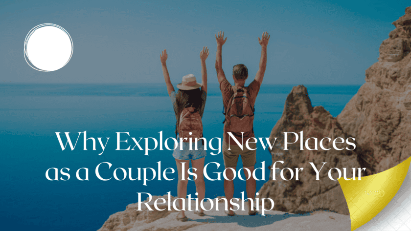 Why Exploring New Places as a Couple Is Good for Your Relationship